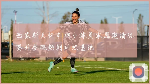 西蒙斯关怀车祸小球员家属邀请观赛并参观热刺训练基地