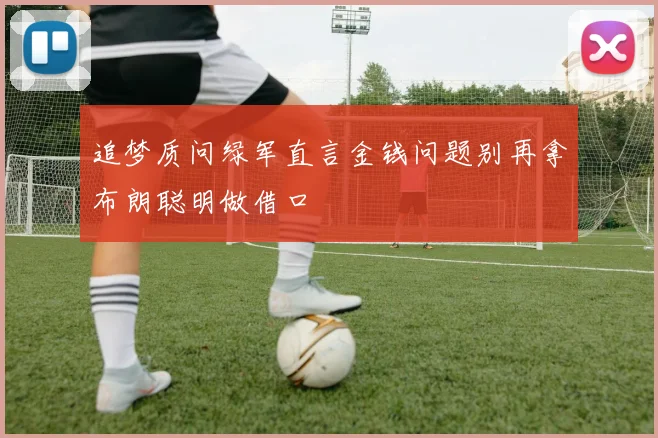 追梦质问绿军直言金钱问题别再拿布朗聪明做借口